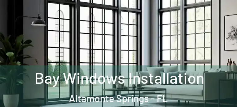 Bay Windows Installation Altamonte Springs - FL