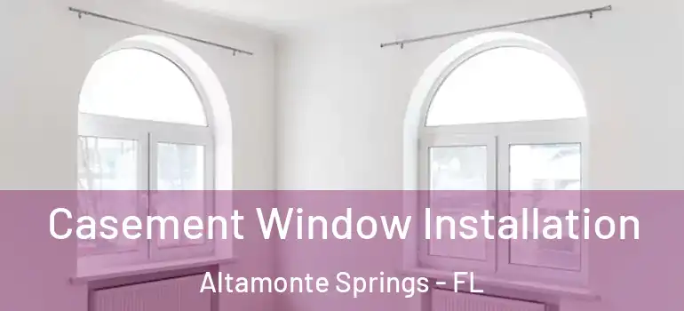 Casement Window Installation Altamonte Springs - FL