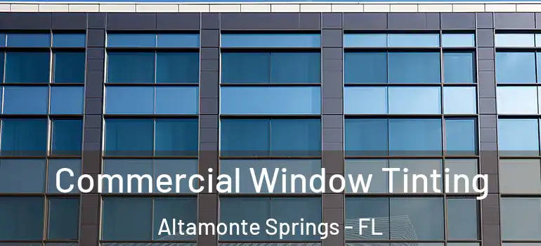 Commercial Window Tinting Altamonte Springs - FL
