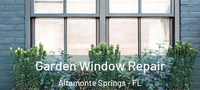 Garden Window Repair Altamonte Springs - FL