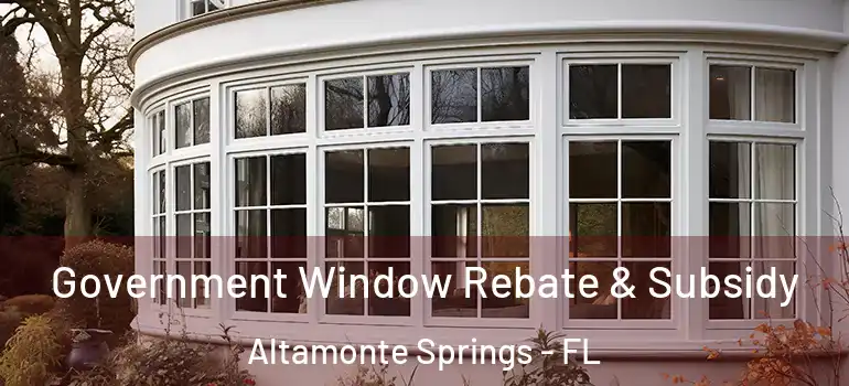 Government Window Rebate & Subsidy Altamonte Springs - FL
