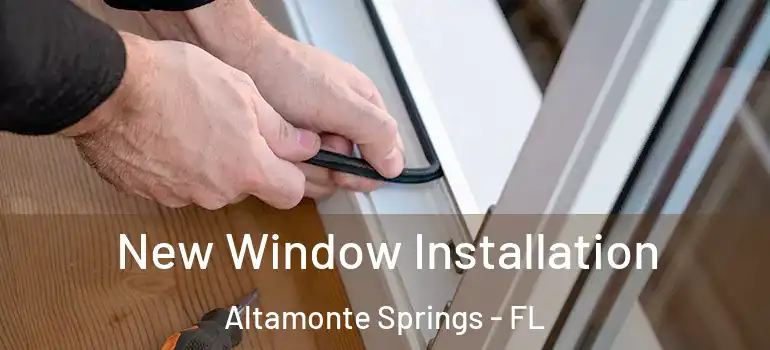 New Window Installation Altamonte Springs - FL