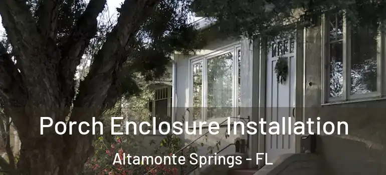 Porch Enclosure Installation Altamonte Springs - FL