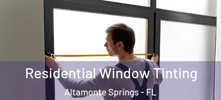 Residential Window Tinting Altamonte Springs - FL