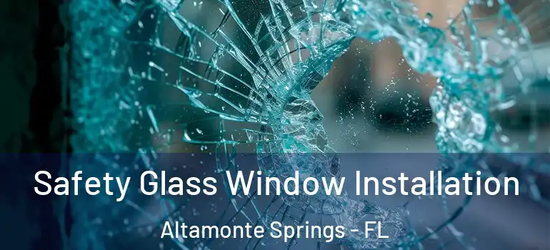 Safety Glass Window Installation Altamonte Springs - FL