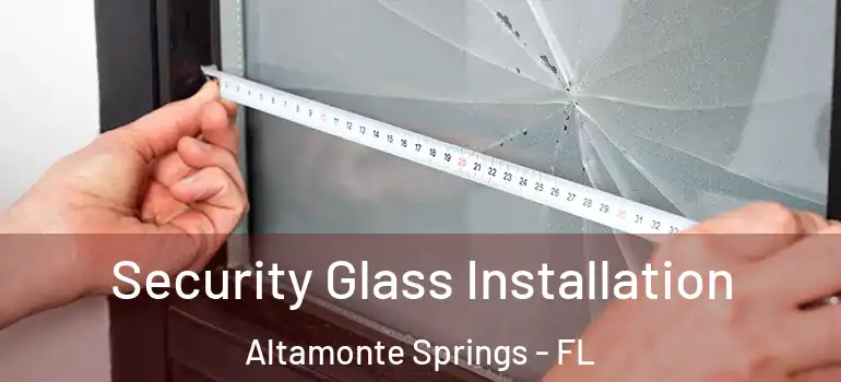 Security Glass Installation Altamonte Springs - FL