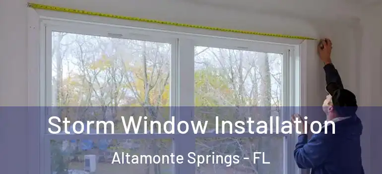 Storm Window Installation Altamonte Springs - FL