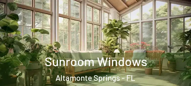 Sunroom Windows Altamonte Springs - FL