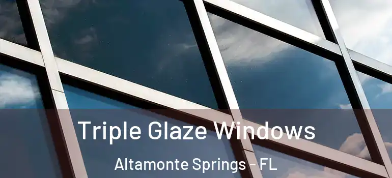 Triple Glaze Windows Altamonte Springs - FL