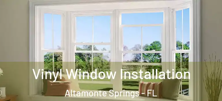 Vinyl Window Installation Altamonte Springs - FL