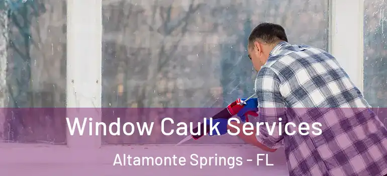 Window Caulk Services Altamonte Springs - FL