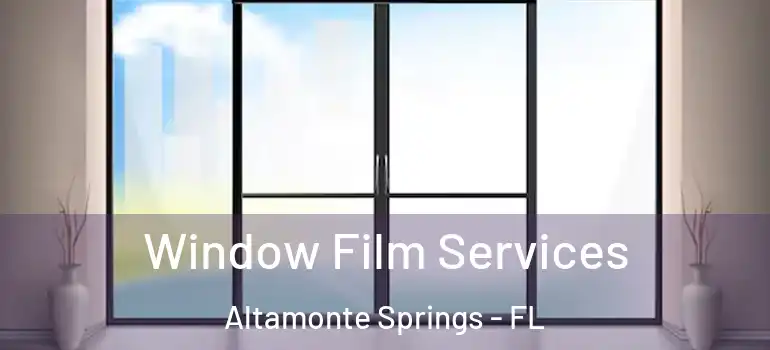 Window Film Services Altamonte Springs - FL