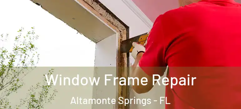 Window Frame Repair Altamonte Springs - FL