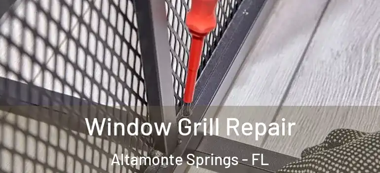Window Grill Repair Altamonte Springs - FL