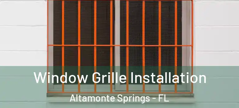 Window Grille Installation Altamonte Springs - FL