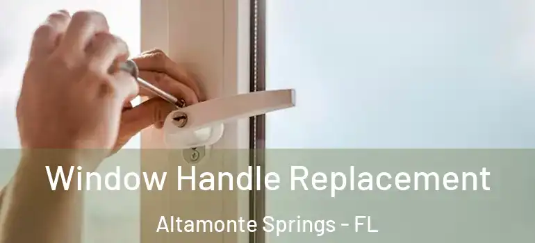 Window Handle Replacement Altamonte Springs - FL