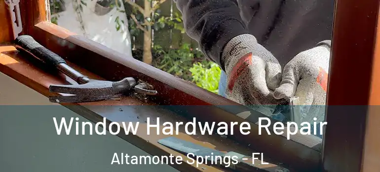 Window Hardware Repair Altamonte Springs - FL