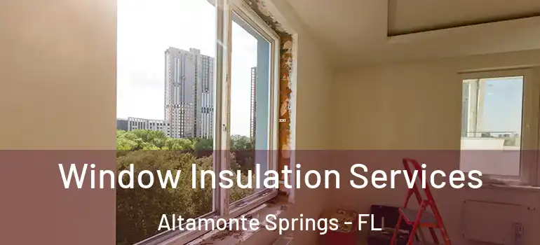 Window Insulation Services Altamonte Springs - FL