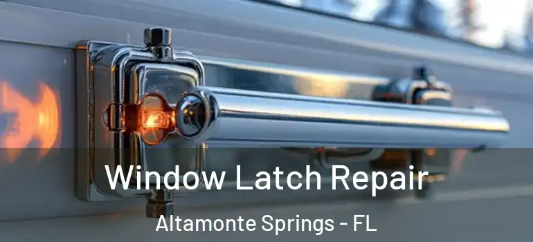 Window Latch Repair Altamonte Springs - FL