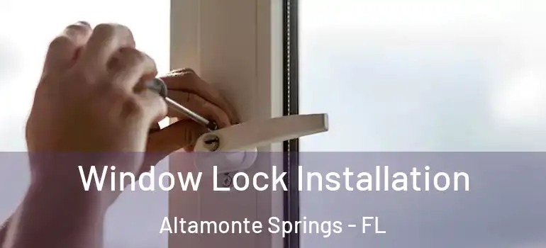 Window Lock Installation Altamonte Springs - FL