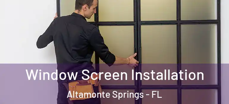 Window Screen Installation Altamonte Springs - FL